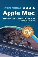 Exploring Apple Mac Catalina Edition: The Illustrated, Practical Guide to Using your Mac