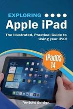 Exploring Apple iPad: iPadOS 14 Edition: The Illustrated, Practical Guide to Using your iPad