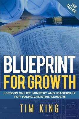 Blueprint for Growth: Lessons on Life, Ministry and Leadership for Young Christian Leaders - Tim King - cover