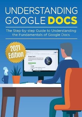 Understanding Google Docs: The Step-by-step Guide to Understanding the Fundamentals of Google Docs - Kevin Wilson - cover
