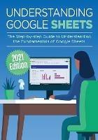 Understanding Google Sheets: The Step-by-step Guide to Understanding the Fundamentals of Google Sheets - Kevin Wilson - cover