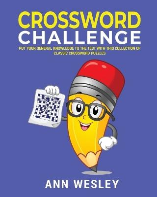 Crossword Challenge: Put your knowledge to the test with this book of classic crossword puzzles - Ann Wesley - cover