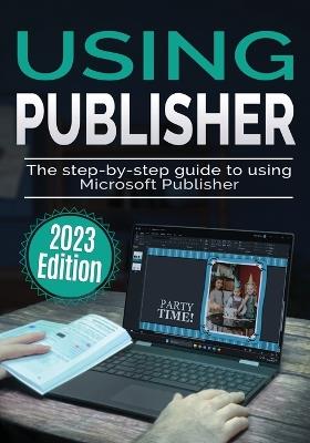 Using Microsoft Publisher - 2023 Edition: The Step-by-step Guide to Using Microsoft Publisher - Kevin Wilson - cover
