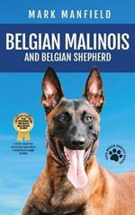 Belgian Malinois And Belgian Shepherd: Belgian Malinois And Belgian Shepherd Bible Includes Belgian Malinois Training, Belgian Sheepdog, Puppies, Belgian Tervuren, Groenendael, & More!