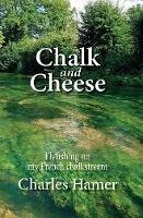 Chalk and Cheese: Flyfishing on my French chalkstream - Charles Hamer - cover