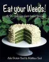 Eat your Weeds!: with 90 delicious plant-based recipes - Julie Bruton-Seal,Matthew Seal - cover
