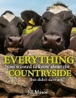 Everything you Wanted to Know about the Countryside: (but didn't dare ask!) - Jill Mason - cover