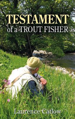 Testament of a Trout Fisher - Laurence Catlow - cover