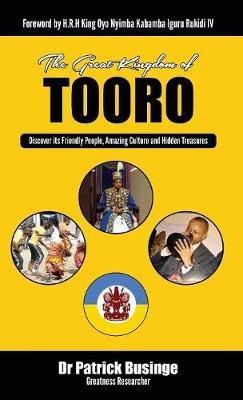 The Great Kingdom of Tooro: Discover its Friendly People, Amazing Culture and Hidden Treasures - Patrick Businge - cover