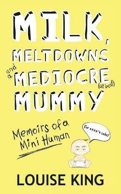 Milk, Meltdowns and a Mediocre Mummy - Louise King - cover