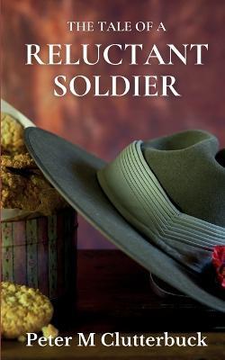 The Tale of a Reluctant Soldier - Peter M Clutterbuck - cover