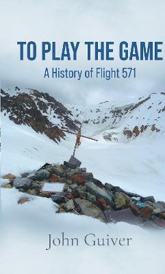 To Play the Game: A History of Flight 571: MONOCHROME EDITION - John Guiver - cover