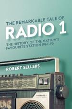 The Remarkable Tale of Radio 1: The History of the Nation's Favourite Station, 1967-95