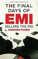 The Final Days of EMI: Selling the Pig - Eamonn Forde - cover