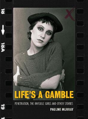Life's a Gamble: Penetration, The Invisible Girls and Other Stories - Pauline Murray - cover