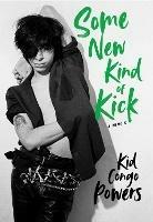 Some New Kind of Kick: A Memoir - Kid Congo Powers - cover
