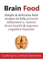 Brain Food: Cooking to Combat Dementia: Simple & delicious keto recipes to help prevent Alzheimer's, restore brain health & improve cognitive function
