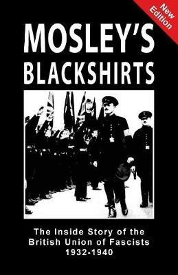 Mosley's Blackshirts: The Inside Story of the British Union of Fascists 1932-1940 - cover