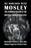 We Marched with Mosley: The Authorised History of the British Union of Fascists - Richard Reynell Bellamy - cover
