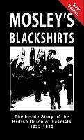 Mosley's Blackshirts: The Inside Story of the British Union of Fascists 1932-1940 - cover