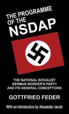 The Programme of the NSDAP: The National Socialist German Worker's Party and Its General Conceptions - Gottfried Feder,Alexander Jacob,Alexander Jacob - cover