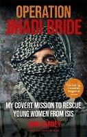 Operation Jihadi Bride: My Covert Mission to Rescue Young Women from ISIS - The Incredible True Story