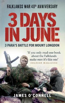 Three Days In June: The Incredible Minute-by-Minute Oral History of 3 Para's Deadly Falklands War Battle - James O'Connell - cover