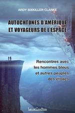 Autochtones d'Amerique et voyageurs de l'espace - Rencontres avec les hommes bleus et autres peuples des etoiles