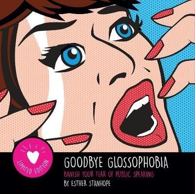 Goodbye Glossophobia: Banish your Fear of Public Speaking - Esther Stanhope - cover