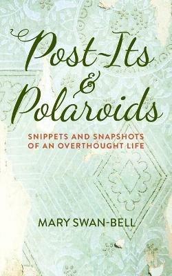 Post-Its and Polaroids: Snippets and Snapshots of an Overthought Life - Mary Swan-Bell - cover