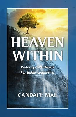 Heaven Within: Restoring Wholeness For Better Leadership - Candace Mae - cover