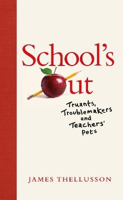 School's Out: Truants, Troublemakers and Teachers' Pets - James Thellusson - cover
