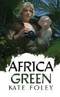 Africa Green: The Further Adventures of Isabella Green - Kate Foley - cover