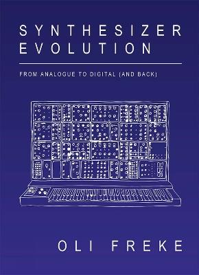 Synthesizer Evolution: From Analogue to Digital (and Back) - Oli Freke - cover