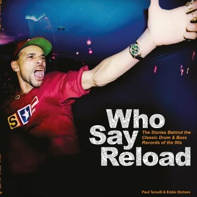 Who Say Reload: The Stories Behind the Classic Drum & Bass Records of the 90s - Paul Terzulli,Eddie Otchere - cover