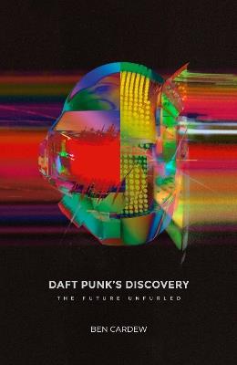 Daft Punk's Discovery: The Future Unfurled - Ben Cardew - cover
