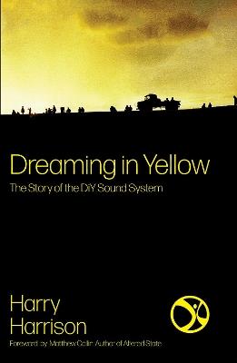 Dreaming in Yellow: The Story of the DiY Sound System - Harry Harrison - cover