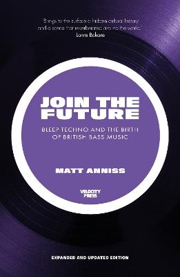 Join The Future: Bleep Techno and the Birth of British Bass Music - Matt Anniss - cover