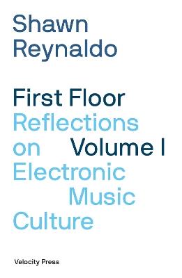 First Floor Volume 1: Reflections on Electronic Music Culture - Shawn Reynaldo - cover