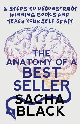 The Anatomy of a Best Seller: 3 Steps to Deconstruct Winning Books and Teach Yourself Craft - Sacha Black - cover