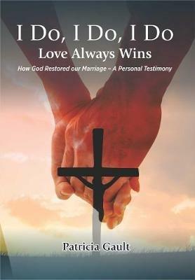 I do, I do, I do - Love always wins: How God restored our marriage - Patricia Gault - cover
