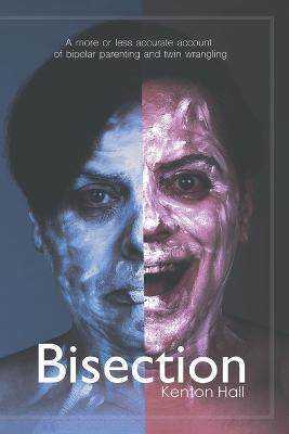 Bisection: A more or less accurate account of bi-polar parenting and twin wrangling - Kenton Hall - cover