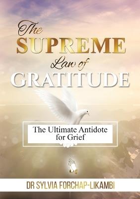 The Supreme Law of Gratitude: The Ultimate Antidote for Grief - Sylvia Forchap-Likambi - cover