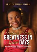 Unlock Your Greatness in Seven Days: A Transformational Journey to Unleash Your Authentic Power