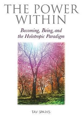 The Power Within: Becoming, Being, and the Holotropic Paradigm - Tav Sparks - cover