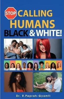 Stop Calling Humans Black and White - Peprah-Gyamfi Robert - cover