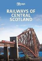 RAILWAYS OF CENTRAL SCOTLAND: Britain’s Railways Series, Volume 1