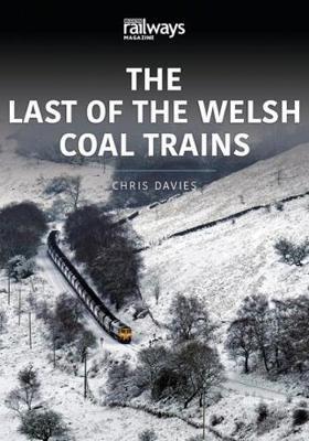 THE LAST OF THE WELSH COAL TRAINS: The Railways and Industry Series, Volume 2 - Chris Davies - cover