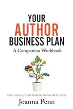 Your Author Business Plan. Companion Workbook: Take Your Author Career To The Next Level