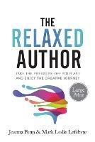 The Relaxed Author Large Print: Take The Pressure Off Your Art and Enjoy The Creative Journey - Joanna Penn,Mark Leslie Lefebvre - cover